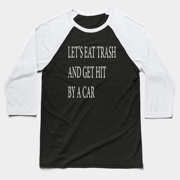 Let's Eat Trash and Get Hit by a Car Baseball T-Shirt by lmohib